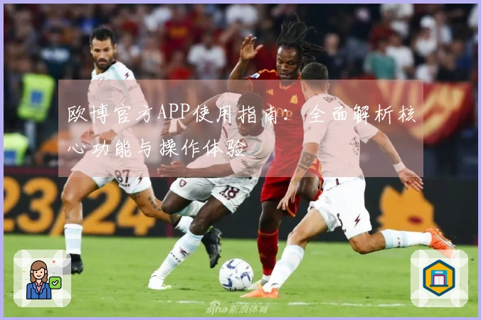欧博官方APP使用指南：全面解析核心功能与操作体验